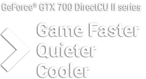 GeForce GTX 700 Series Direct CU II - Game Faster, Quieter, Cooler